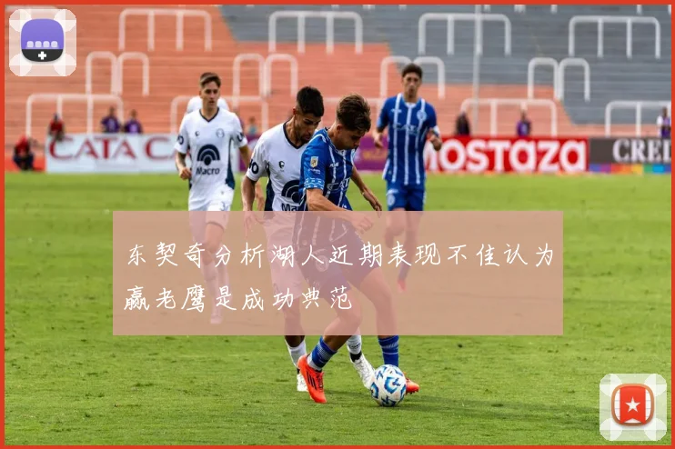 东契奇分析湖人近期表现不佳认为赢老鹰是成功典范