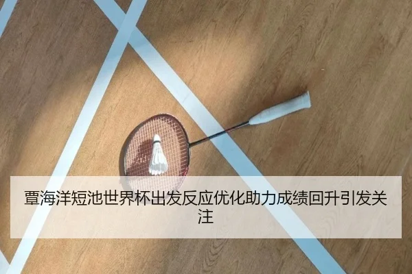 覃海洋短池世界杯出发反应优化助力成绩回升引发关注（LDSPORTS）